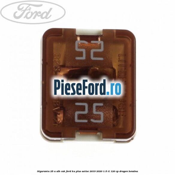 Siguranta 25 A alb cub Ford Ka plus Active 2019-2020 1.5 Ti 120 cp dragon benzina