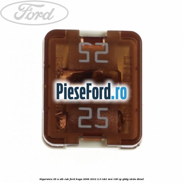 Siguranta 25 A alb cub Ford Kuga 2008-2012 2.0 TDCi 4x4 136 cp Siguranta 25 A alb cub Ford Kuga 2008-2012 2.0 TDCi 4x4 136 cp G6DG, UKDA diesel