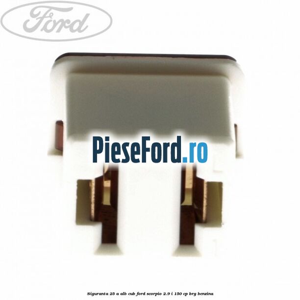 Siguranta 25 A alb cub Ford Scorpio 2.9 i 150 cp BRG benzina