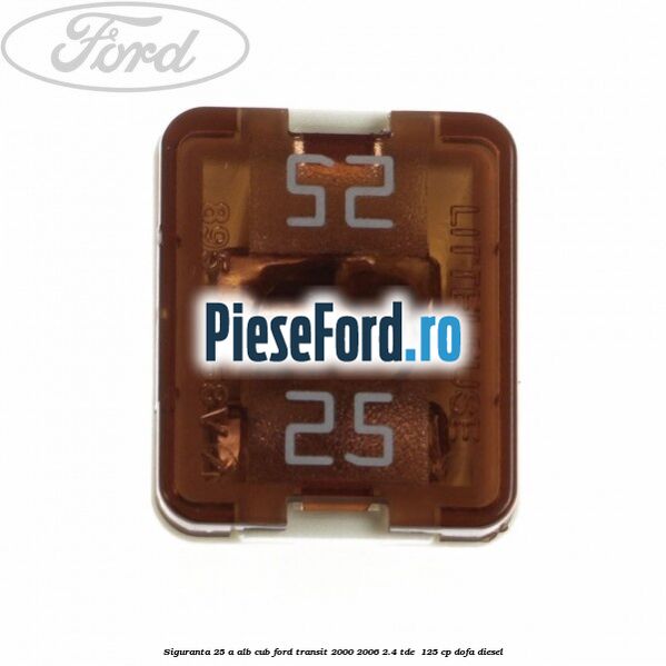 Siguranta 25 A alb cub Ford Transit 2000-2006 2.4 TDE  125 cp DOFA diesel