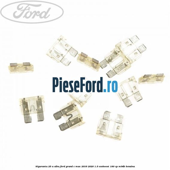 Siguranta 25 A alba Ford Grand C-Max 2016-2020 1.5 EcoBoost 180 cp M9DB benzina