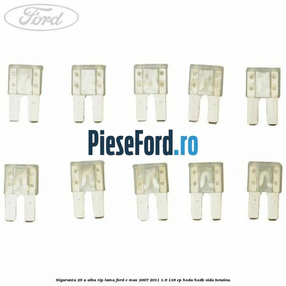 Siguranta 25 A alba tip lama Ford C-Max 2007-2011 1.6 116 cp HXDA, HXDB, SIDA benzina