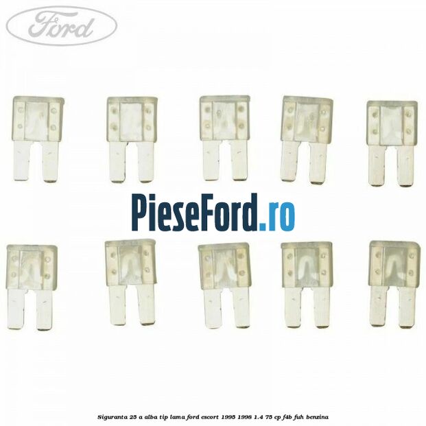 Siguranta 25 A alba tip lama Ford Escort 1995-1998 1.4 75 cp F4B, FUH benzina