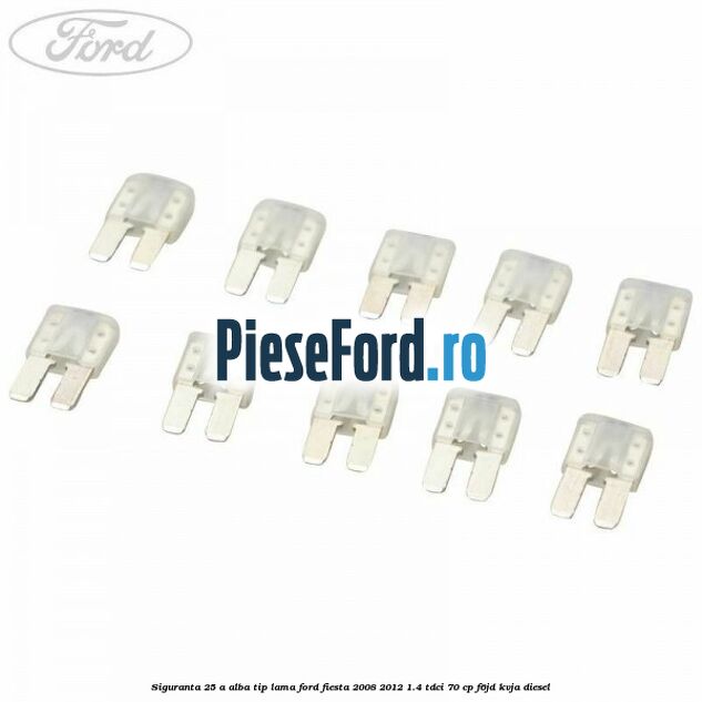 Siguranta 25 A alba tip lama Ford Fiesta 2008-2012 1.4 TDCi 70 cp F6JD, KVJA diesel