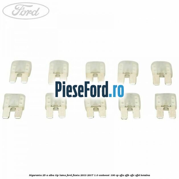 Siguranta 25 A alba tip lama Ford Fiesta 2013-2017 1.0 EcoBoost 100 cp Siguranta 25 A alba tip lama Ford Fiesta 2013-2017 1.0 EcoBoost 100 cp SFJA, SFJB, SFJC, SFJD benzina