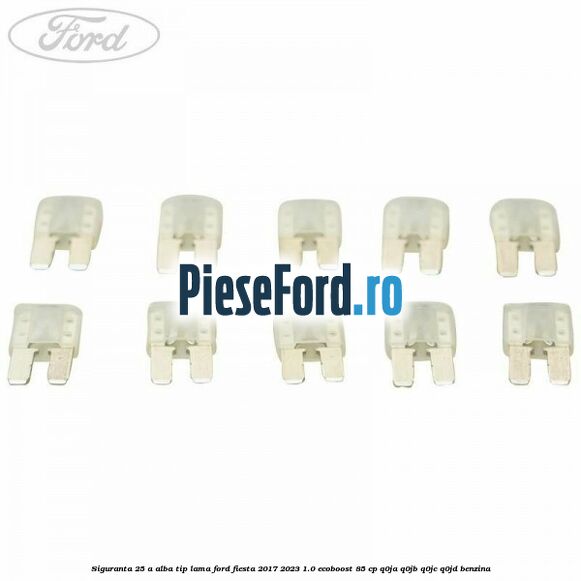 Siguranta 25 A alba tip lama Ford Fiesta 2017-2023 1.0 EcoBoost 85 cp Q0JA, Q0JB, Q0JC, Q0JD benzina