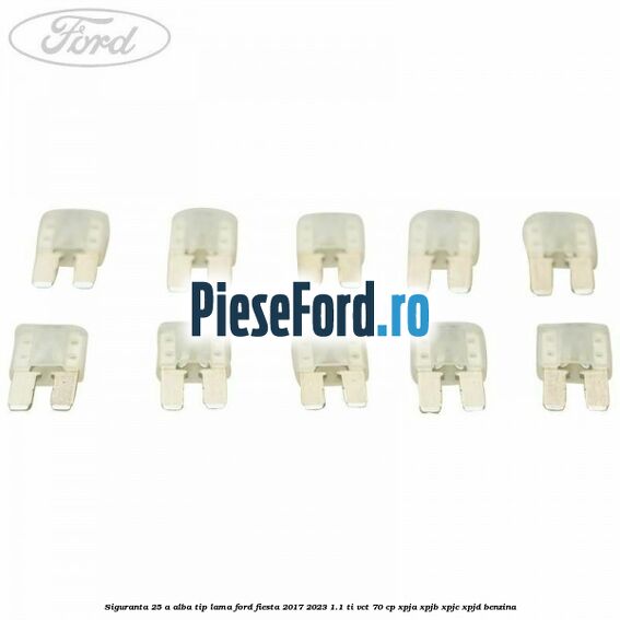 Siguranta 25 A alba tip lama Ford Fiesta 2017-2023 1.1 Ti-VCT 70 cp XPJA, XPJB, XPJC, XPJD benzina