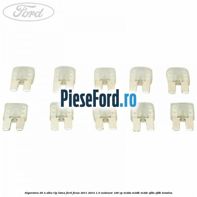 Siguranta 25 A alba tip lama Ford Focus 2011-2014 1.0 EcoBoost 100 cp Siguranta 25 A alba tip lama Ford Focus 2011-2014 1.0 EcoBoost 100 cp M2DA, M2DB, M2DC, SFDA, SFDB benzina