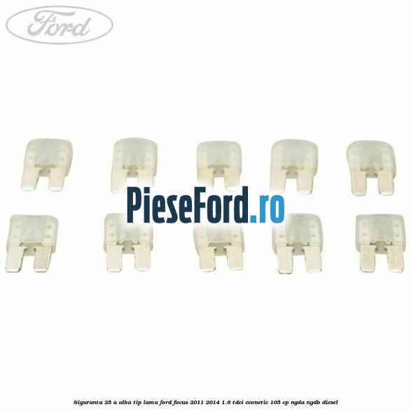 Siguranta 25 A alba tip lama Ford Focus 2011-2014 1.6 TDCi ECOnetic 105 cp Siguranta 25 A alba tip lama Ford Focus 2011-2014 1.6 TDCi ECOnetic 105 cp NGDA, NGDB diesel