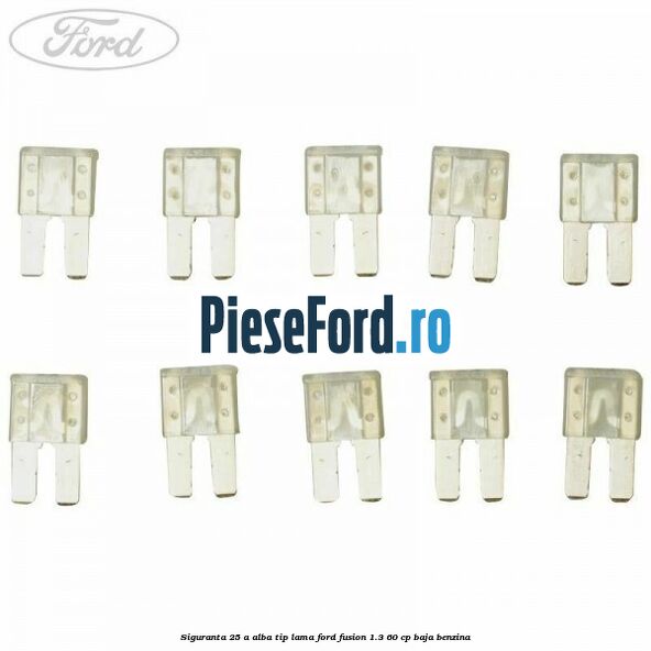 Siguranta 25 A alba tip lama Ford Fusion 1.3 60 cp BAJA benzina