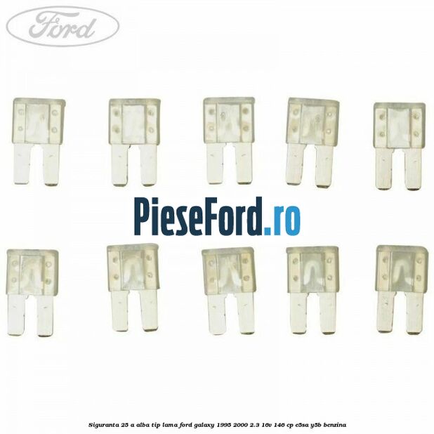 Siguranta 25 A alba tip lama Ford Galaxy 1995-2000 2.3 16V 146 cp E5SA, Y5B benzina