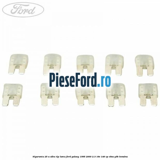 Siguranta 25 A alba tip lama Ford Galaxy 1995-2000 2.3 16V 146 cp E5SA, Y5B benzina