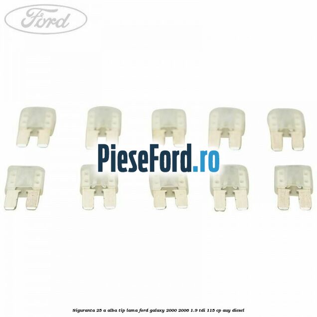 Siguranta 25 A alba tip lama Ford Galaxy 2000-2006 1.9 TDI 115 cp AUY diesel