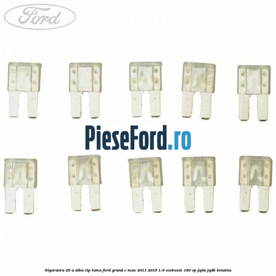 Siguranta 25 A alba tip lama Ford Grand C-Max 2011-2015 1.6 EcoBoost 150 cp JQDA, JQDB benzina