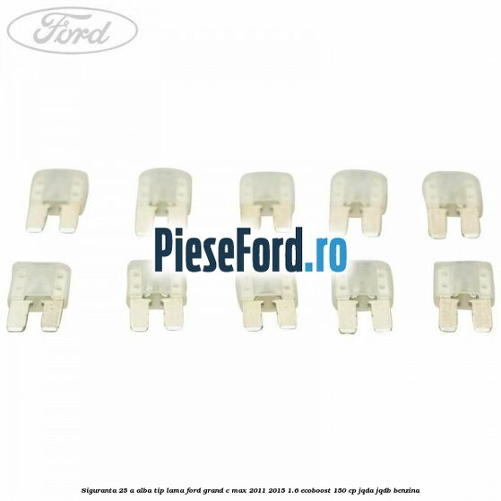Siguranta 25 A alba tip lama Ford Grand C-Max 2011-2015 1.6 EcoBoost 150 cp JQDA, JQDB benzina