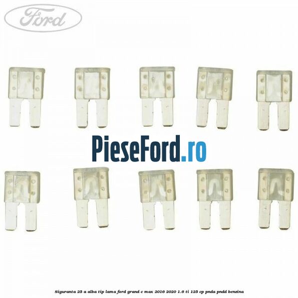 Siguranta 25 A alba tip lama Ford Grand C-Max 2016-2020 1.6 Ti 125 cp PNDA, PNDD benzina