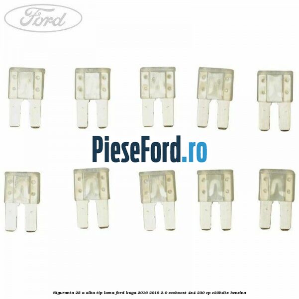 Siguranta 25 A alba tip lama Ford Kuga 2016-2018 2.0 EcoBoost 4x4 230 cp Siguranta 25 A alba tip lama Ford Kuga 2016-2018 2.0 EcoBoost 4x4 230 cp C20HDTX benzina