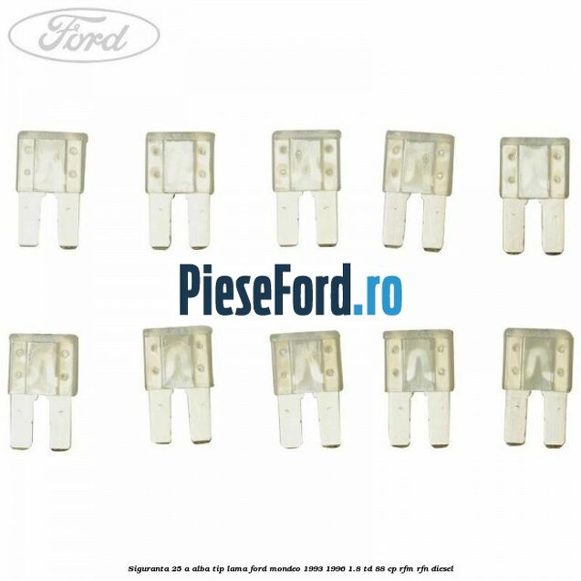 Siguranta 25 A alba tip lama Ford Mondeo 1993-1996 1.8 TD 88 cp RFM, RFN diesel