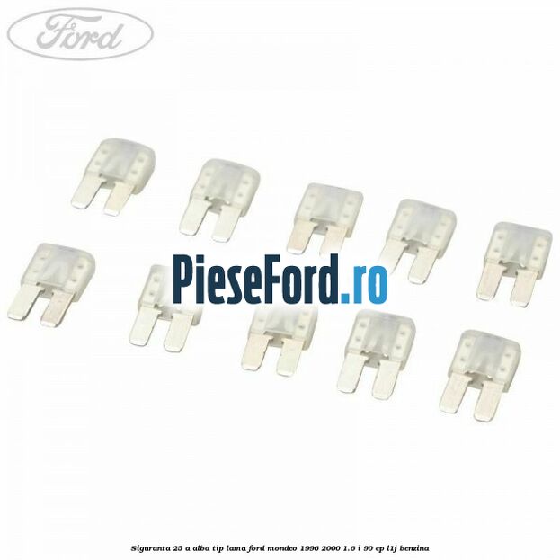 Siguranta 25 A alba tip lama Ford Mondeo 1996-2000 1.6 i 90 cp L1J benzina
