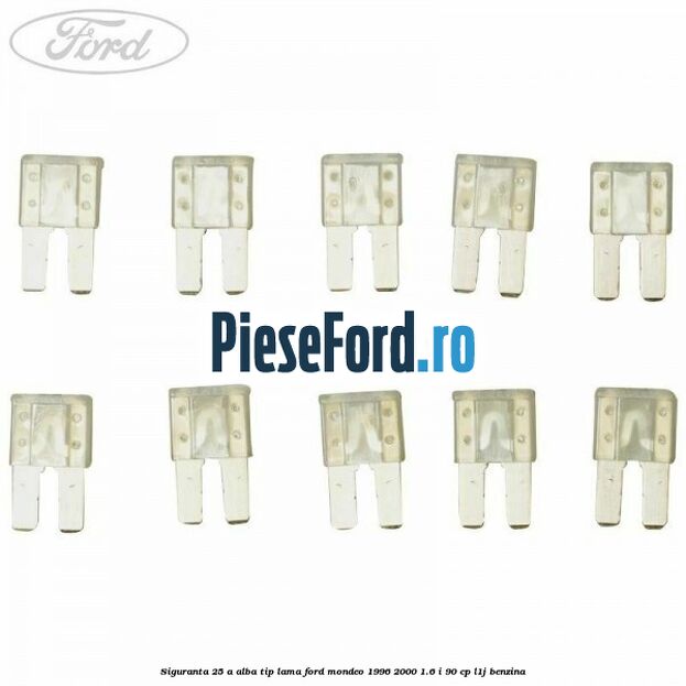 Siguranta 25 A alba tip lama Ford Mondeo 1996-2000 1.6 i 90 cp L1J benzina