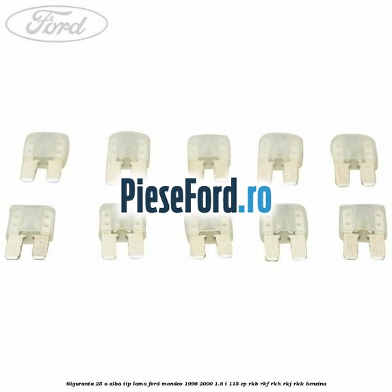 Siguranta 25 A alba tip lama Ford Mondeo 1996-2000 1.8 i 115 cp Siguranta 25 A alba tip lama Ford Mondeo 1996-2000 1.8 i 115 cp RKB, RKF, RKH, RKJ, RKK benzina