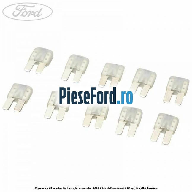 Siguranta 25 A alba tip lama Ford Mondeo 2008-2014 1.6 EcoBoost 160 cp Siguranta 25 A alba tip lama Ford Mondeo 2008-2014 1.6 EcoBoost 160 cp JTBA, JTBB benzina