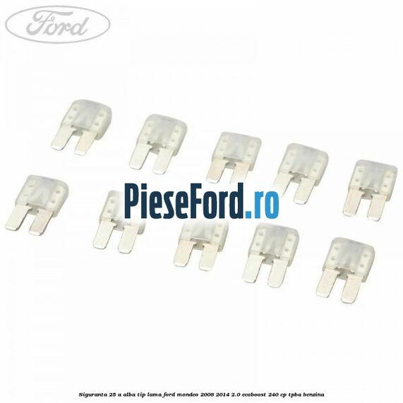 Siguranta 25 A alba tip lama Ford Mondeo 2008-2014 2.0 EcoBoost 240 cp TPBA benzina