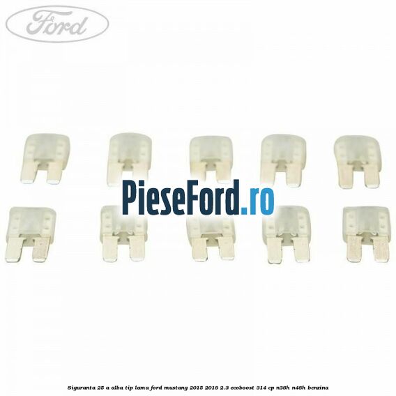 Siguranta 25 A alba tip lama Ford Mustang 2015-2018 2.3 EcoBoost 314 cp Siguranta 25 A alba tip lama Ford Mustang 2015-2018 2.3 EcoBoost 314 cp N38H, N48H benzina