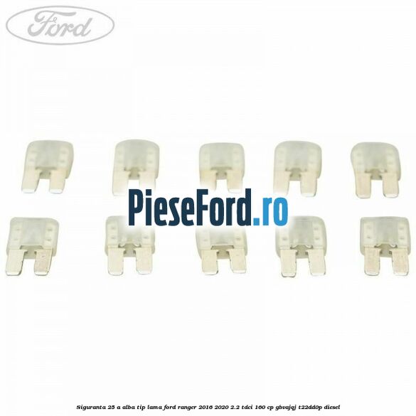 Siguranta 25 A alba tip lama Ford Ranger 2016-2020 2.2 TDCi 160 cp Siguranta 25 A alba tip lama Ford Ranger 2016-2020 2.2 TDCi 160 cp GBVAJQJ, T22DD0P diesel