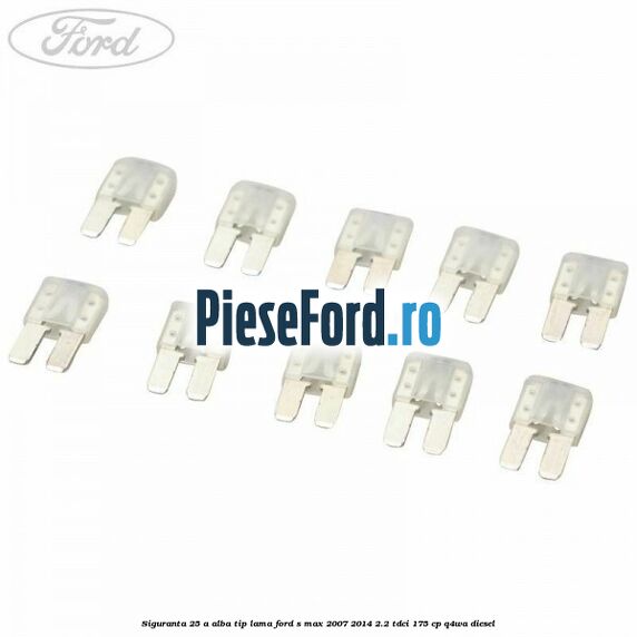 Siguranta 25 A alba tip lama Ford S-Max 2007-2014 2.2 TDCi 175 cp Q4WA diesel