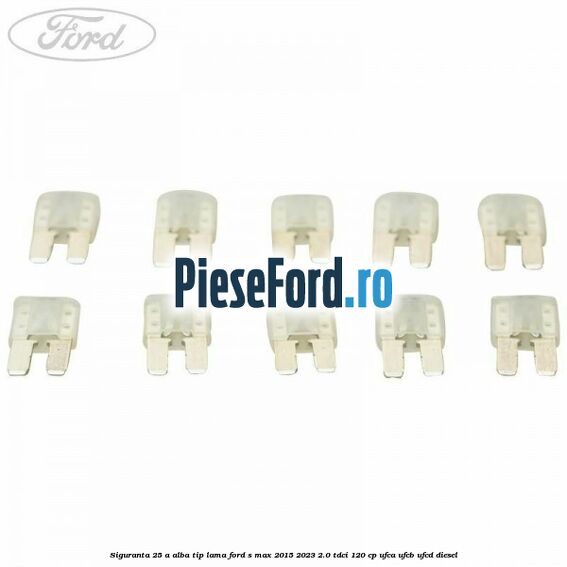 Siguranta 25 A alba tip lama Ford S-Max 2015-2023 2.0 TDCi 120 cp Siguranta 25 A alba tip lama Ford S-Max 2015-2023 2.0 TDCi 120 cp UFCA, UFCB, UFCD diesel
