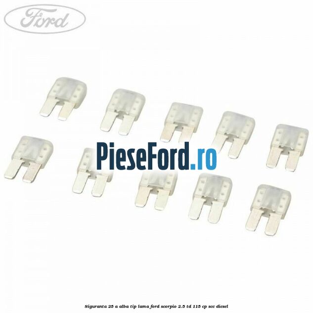 Siguranta 25 A alba tip lama Ford Scorpio 2.5 TD 115 cp SCC diesel