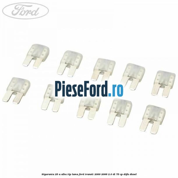 Siguranta 25 A alba tip lama Ford Transit 2000-2006 2.0 DI 75 cp D3FA diesel