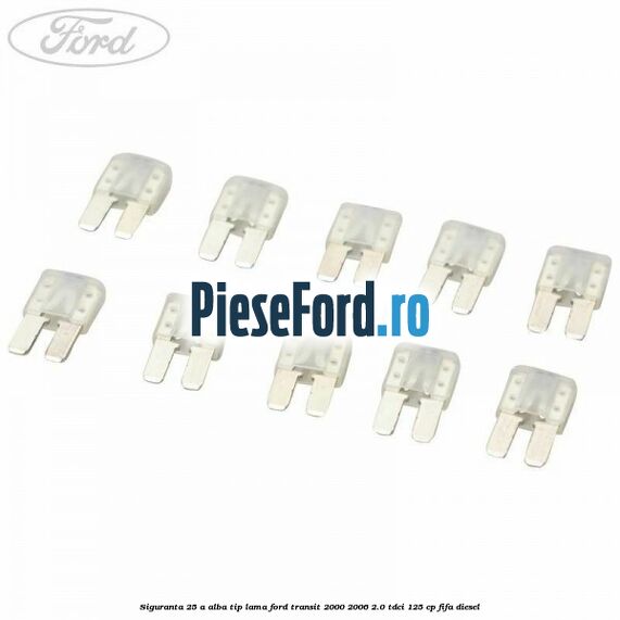 Siguranta 25 A alba tip lama Ford Transit 2000-2006 2.0 TDCi 125 cp FIFA diesel