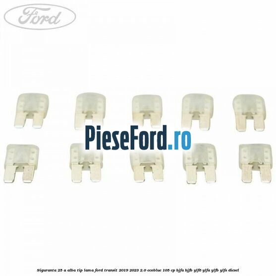 Siguranta 25 A alba tip lama Ford Transit 2019-2023 2.0 EcoBlue 105 cp BJFA, BJFB, YLF6, YLFA, YLFB, YLFS diesel
