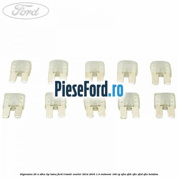 Siguranta 25 A alba tip lama Ford Transit Courier 2014-2018 1.0 EcoBoost 100 cp SFCA, SFCB, SFCC, SFCD, SFCE benzina