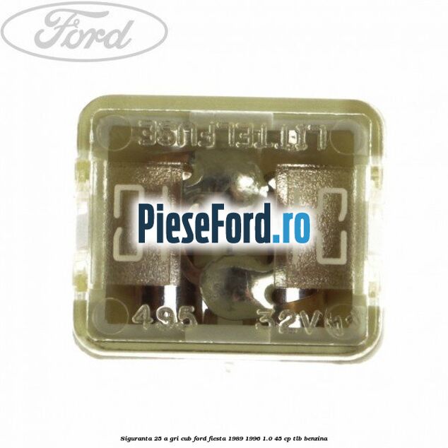 Siguranta 25 A gri cub Ford Fiesta 1989-1996 1.0 45 cp TLB benzina