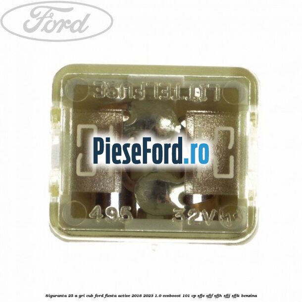 Siguranta 25 A gri cub Ford Fiesta Active 2018-2023 1.0 EcoBoost 101 cp SFJE, SFJF, SFJH, SFJJ, SFJK benzina