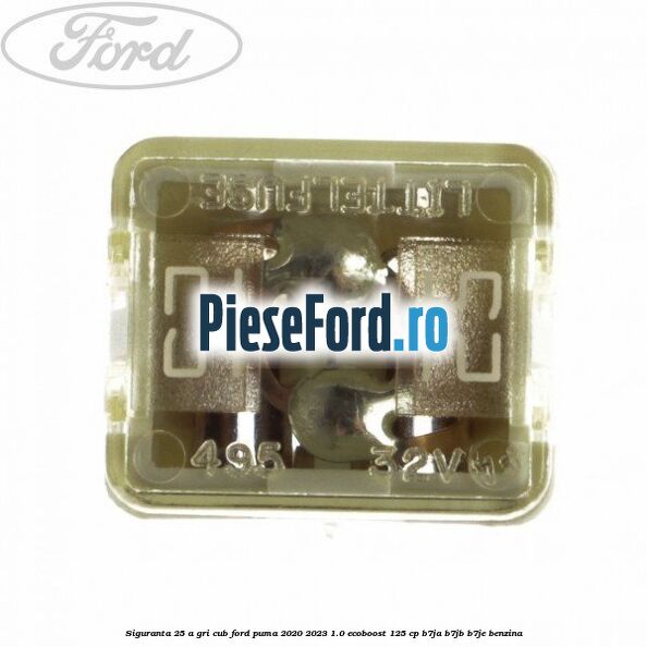 Siguranta 25 A gri cub Ford Puma 2020-2023 1.0 EcoBoost 125 cp B7JA, B7JB, B7JE benzina