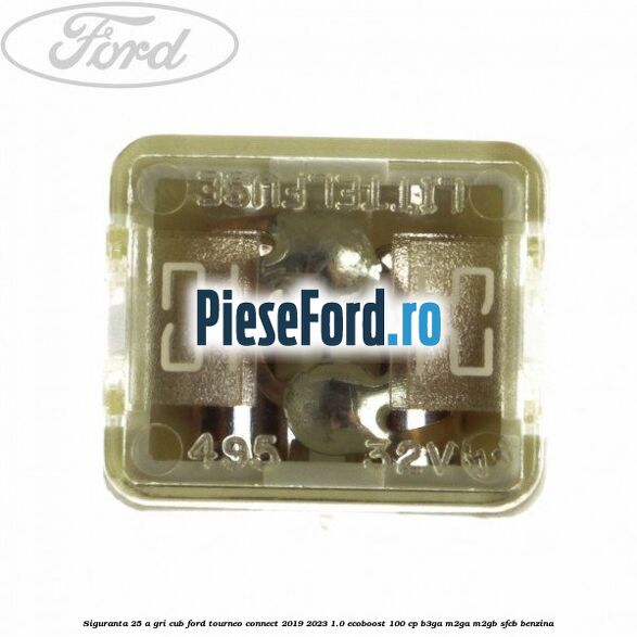 Siguranta 25 A gri cub Ford Tourneo Connect 2019-2023 1.0 EcoBoost 100 cp B3GA, M2GA, M2GB, SFCB benzina