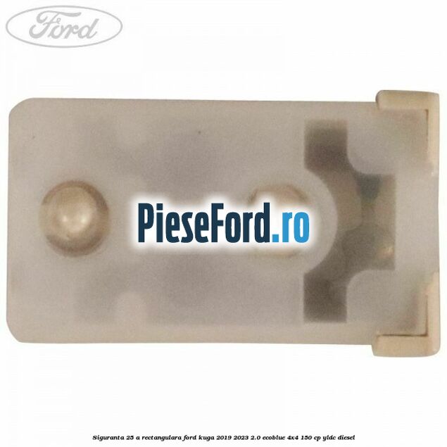 Siguranta 25 A rectangulara Ford Kuga 2019-2023 2.0 EcoBlue 4x4 150 cp Siguranta 25 A rectangulara Ford Kuga 2019-2023 2.0 EcoBlue 4x4 150 cp YLDC diesel
