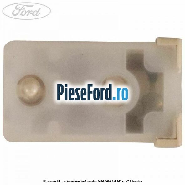 Siguranta 25 A rectangulara Ford Mondeo 2014-2018 2.5 149 cp Siguranta 25 A rectangulara Ford Mondeo 2014-2018 2.5 149 cp S7CB benzina