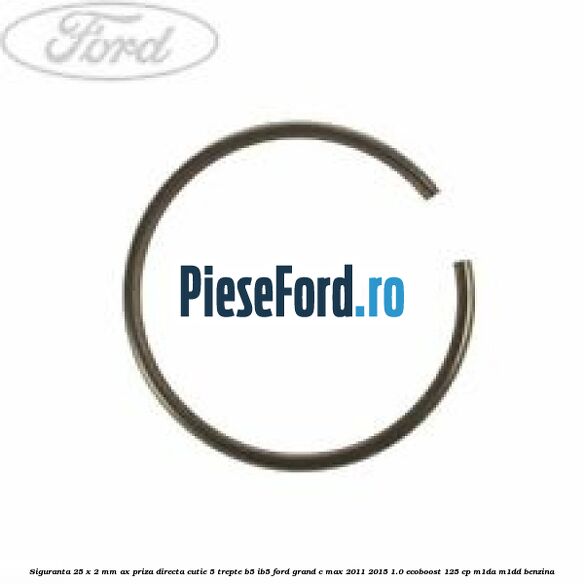 Siguranta 25 x 2 mm ax priza directa cutie 5 trepte B5/IB5 Ford Grand C-Max 2011-2015 1.0 EcoBoost 125 cp M1DA, M1DD benzina