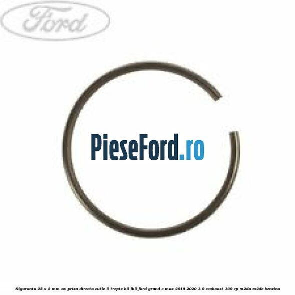 Siguranta 25 x 2 mm ax priza directa cutie 5 trepte B5/IB5 Ford Grand C-Max 2016-2020 1.0 EcoBoost 100 cp M2DA, M2DC benzina