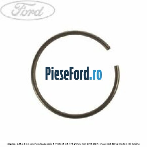 Siguranta 25 x 2 mm ax priza directa cutie 5 trepte B5/IB5 Ford Grand C-Max 2016-2020 1.0 EcoBoost 125 cp M1DA, M1DD benzina