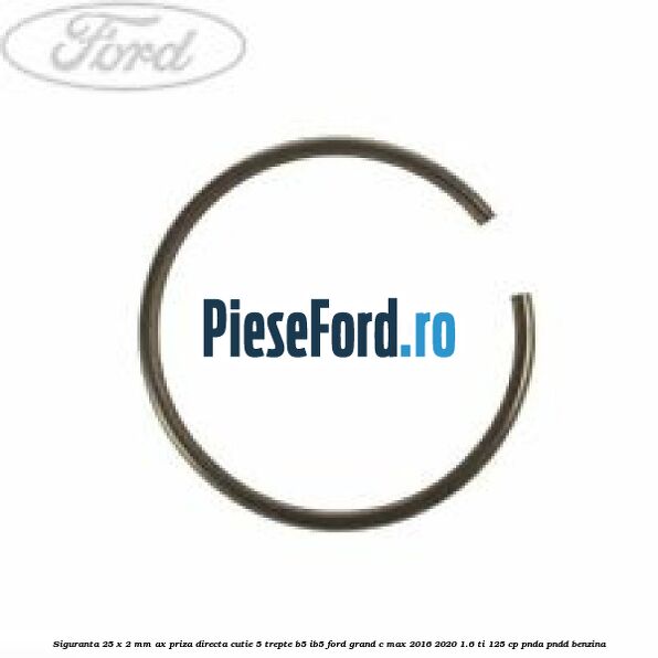 Siguranta 25 x 2 mm ax priza directa cutie 5 trepte B5/IB5 Ford Grand C-Max 2016-2020 1.6 Ti 125 cp PNDA, PNDD benzina