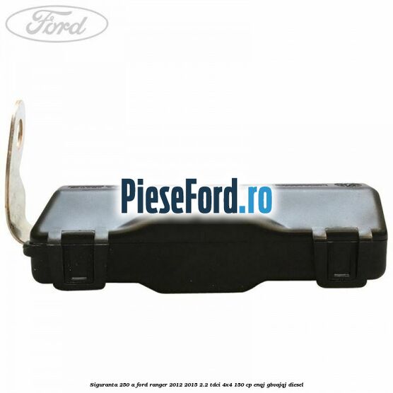 Siguranta 250 A Ford Ranger 2012-2015 2.2 TDCi 4x4 150 cp ENQJ, GBVAJQJ diesel