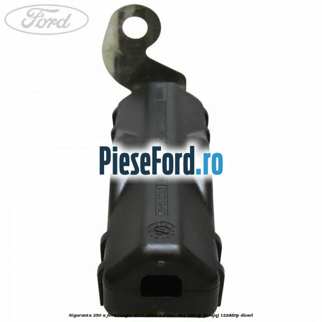 Siguranta 250 A Ford Ranger 2016-2020 2.2 TDCi 4x4 160 cp GBVAJQJ, T22DD0P diesel