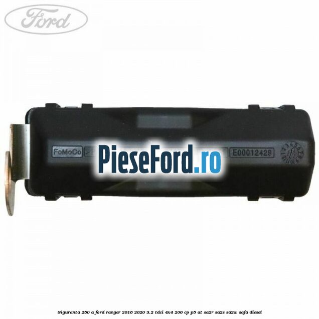 Siguranta 250 A Ford Ranger 2016-2020 3.2 TDCi 4x4 200 cp P5-AT, SA2R, SA2S, SA2W, SAFA diesel
