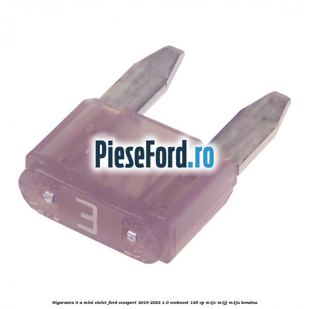 Siguranta 3 A Mini violet Ford EcoSport 2019-2023 1.0 EcoBoost 125 cp M1JC, M1JJ, M1JU benzina